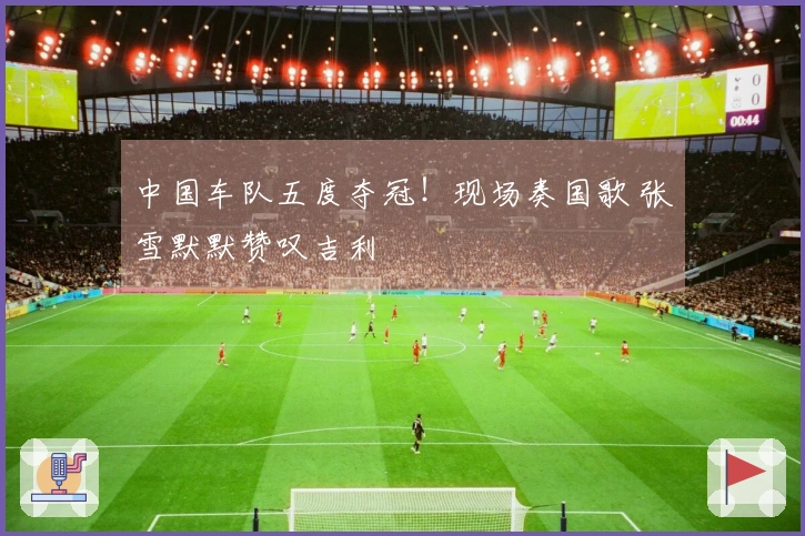 中国车队五度夺冠！现场奏国歌 张雪默默赞叹吉利
